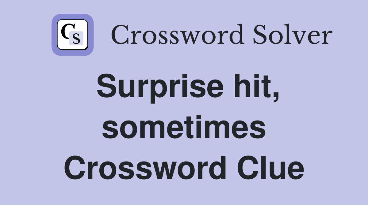 Surprise hit, sometimes Crossword Clue Answers Crossword Solver